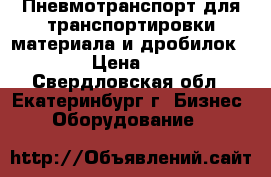 Пневмотранспорт для транспортировки материала и дробилок.  › Цена ­ 1 - Свердловская обл., Екатеринбург г. Бизнес » Оборудование   